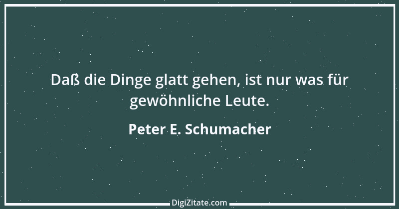 Zitat von Peter E. Schumacher 1008