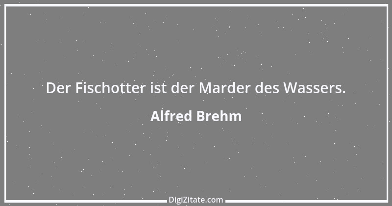 Zitat von Alfred Brehm 47