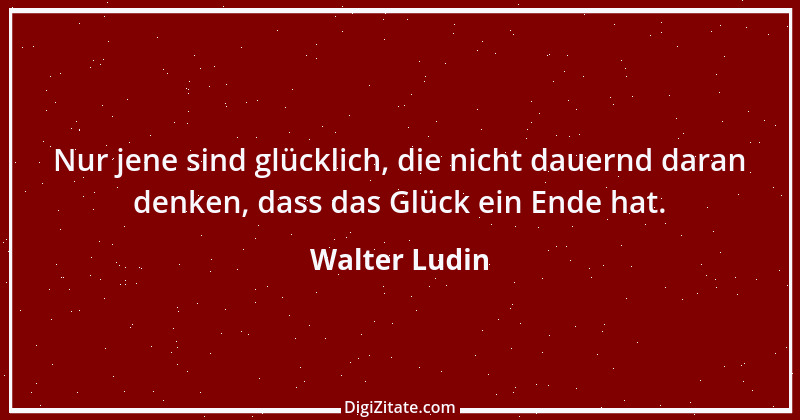 Zitat von Walter Ludin 708