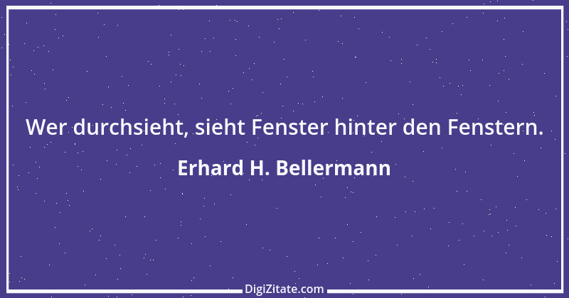 Zitat von Erhard H. Bellermann 721