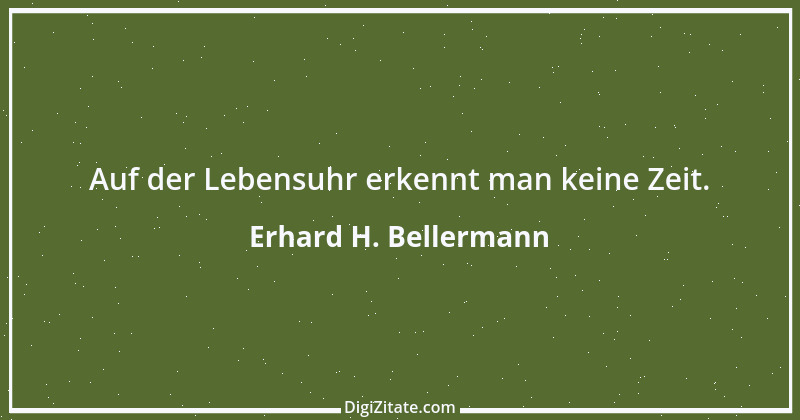 Zitat von Erhard H. Bellermann 724