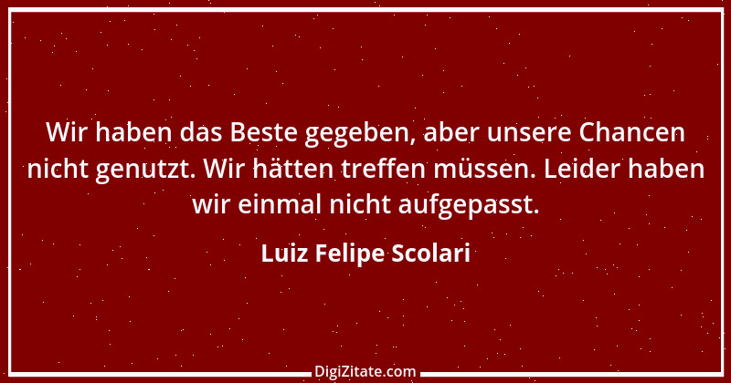 Zitat von Luiz Felipe Scolari 1