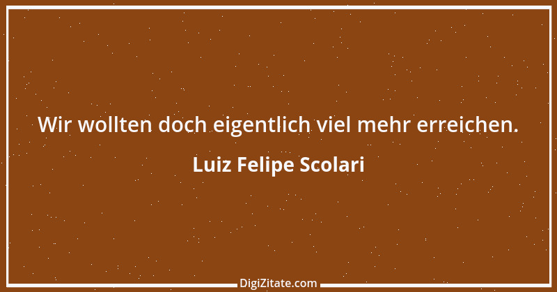 Zitat von Luiz Felipe Scolari 2