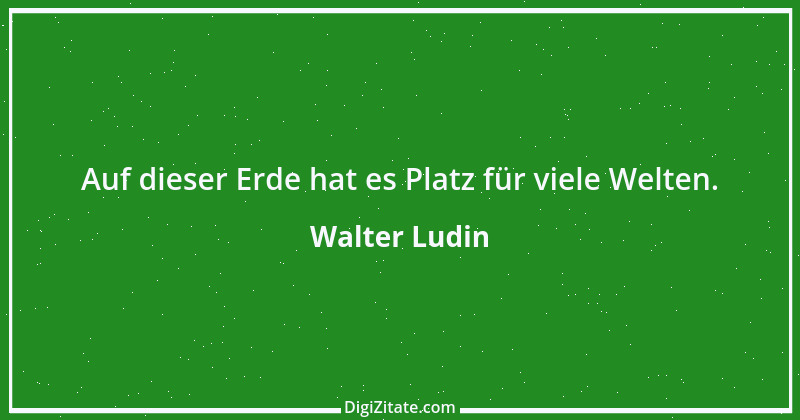 Zitat von Walter Ludin 717