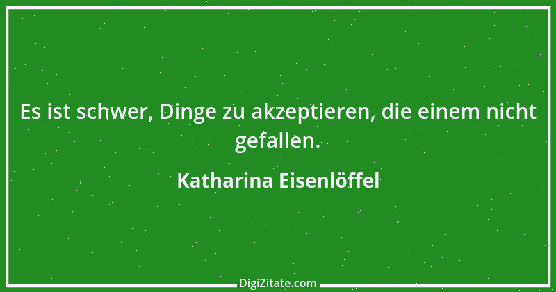 Zitat von Katharina Eisenlöffel 85