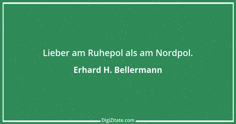 Zitat von Erhard H. Bellermann 732