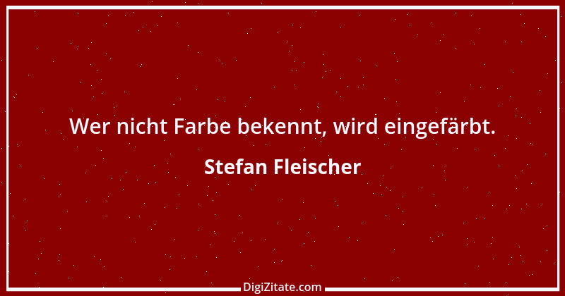 Zitat von Stefan Fleischer 173