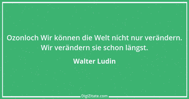 Zitat von Walter Ludin 727