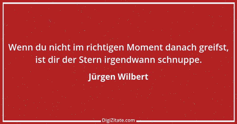 Zitat von Jürgen Wilbert 111