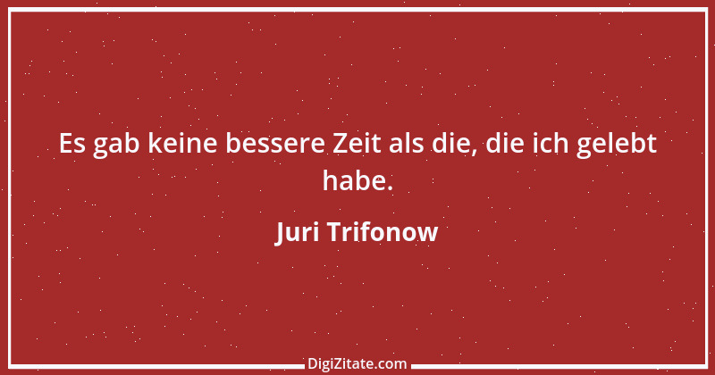 Zitat von Juri Trifonow 1