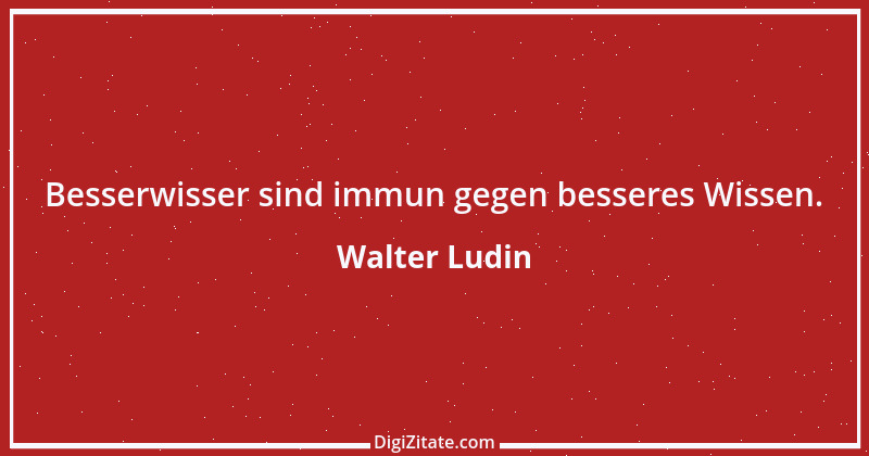 Zitat von Walter Ludin 728