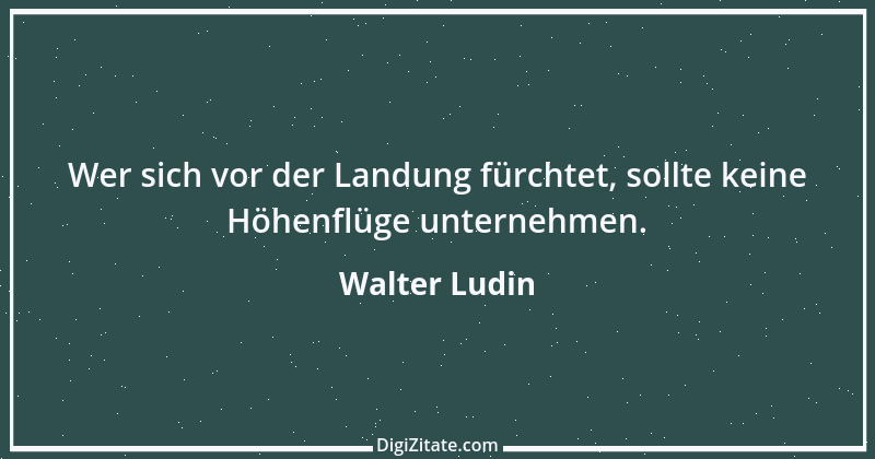 Zitat von Walter Ludin 729