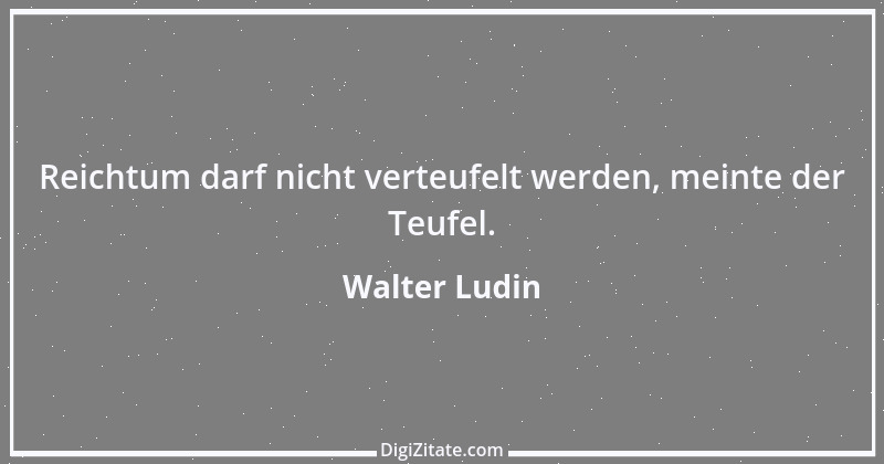 Zitat von Walter Ludin 731