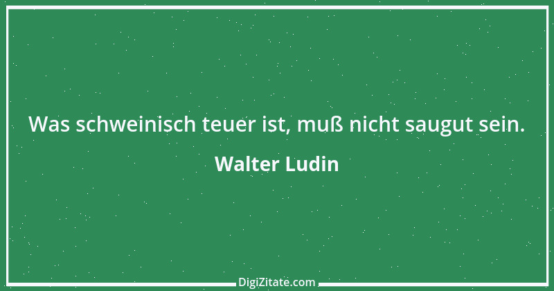 Zitat von Walter Ludin 732