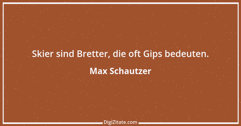 Zitat von Max Schautzer 1