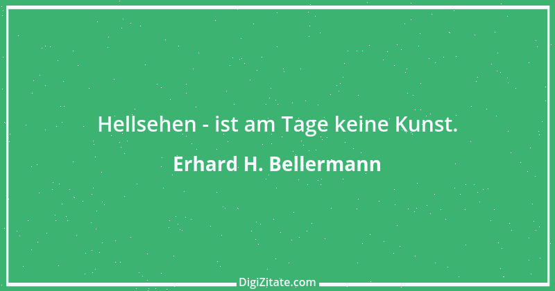 Zitat von Erhard H. Bellermann 750