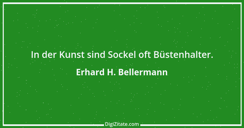 Zitat von Erhard H. Bellermann 753