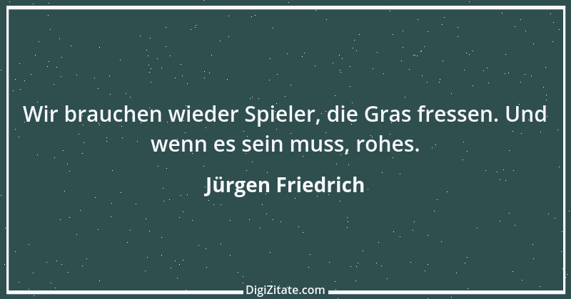 Zitat von Jürgen Friedrich 1