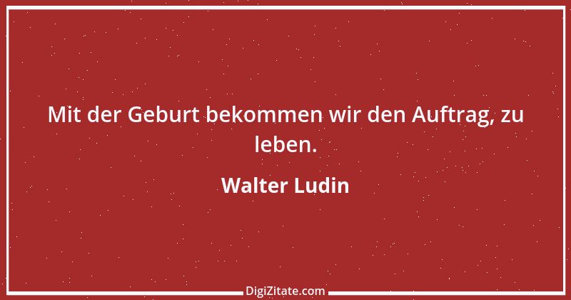 Zitat von Walter Ludin 743