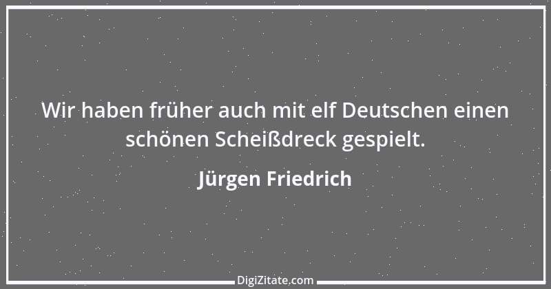 Zitat von Jürgen Friedrich 3