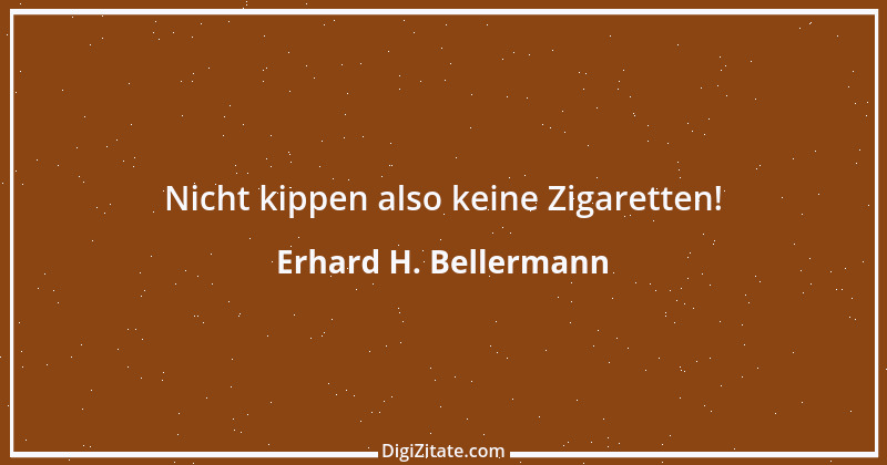 Zitat von Erhard H. Bellermann 762