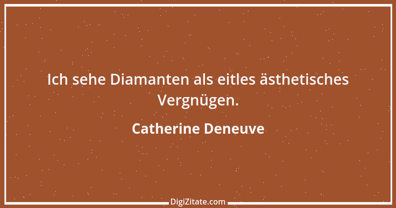 Zitat von Catherine Deneuve 17