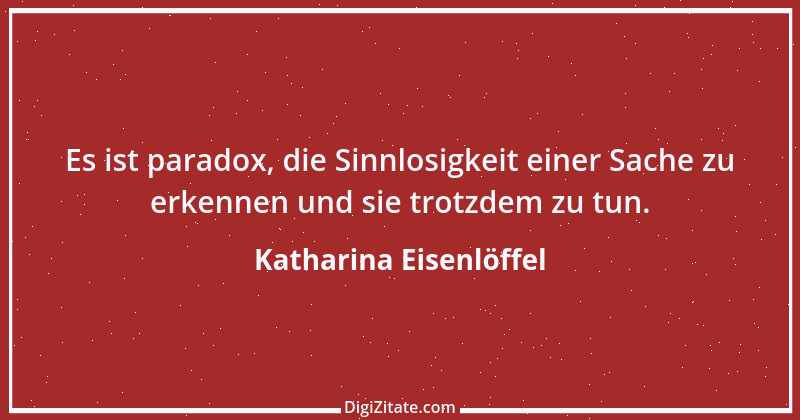 Zitat von Katharina Eisenlöffel 119