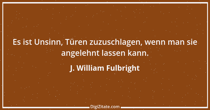 Zitat von J. William Fulbright 1