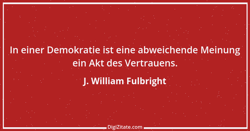 Zitat von J. William Fulbright 2