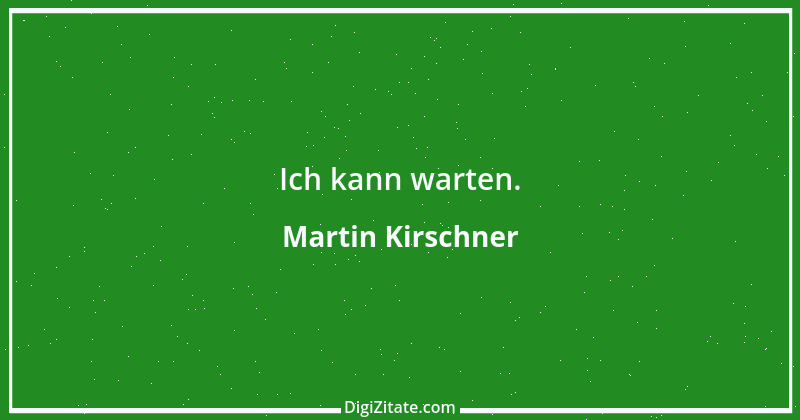 Zitat von Martin Kirschner 1