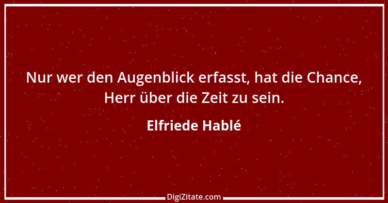 Zitat von Elfriede Hablé 3