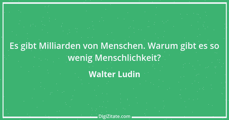 Zitat von Walter Ludin 761