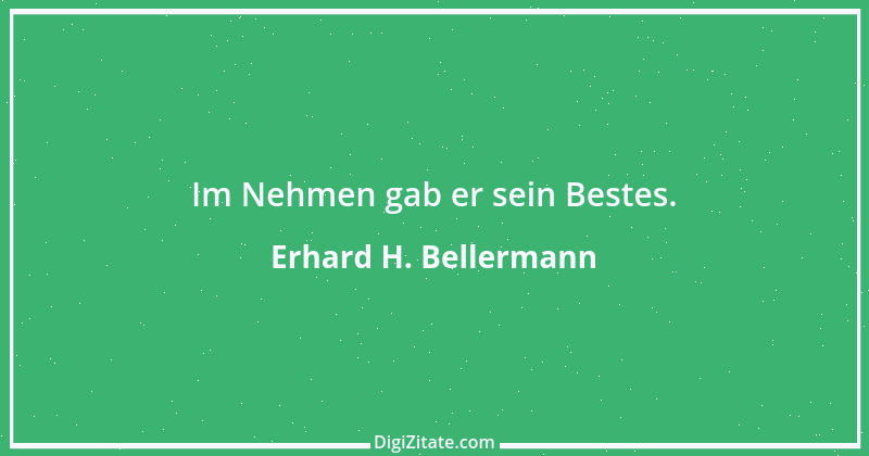 Zitat von Erhard H. Bellermann 774