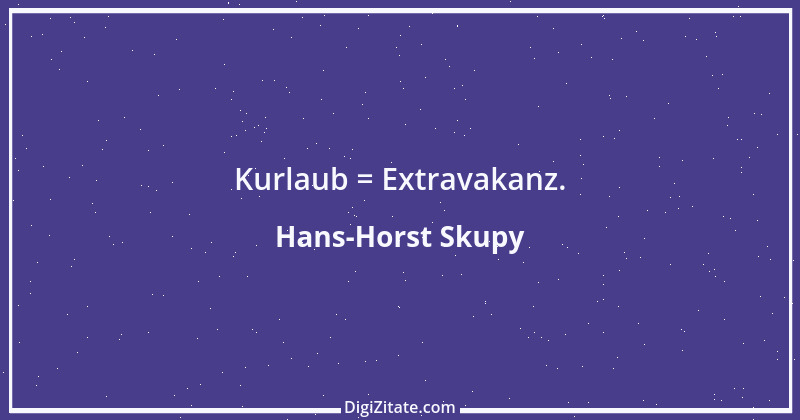 Zitat von Hans-Horst Skupy 66