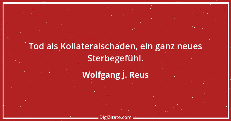 Zitat von Wolfgang J. Reus 101