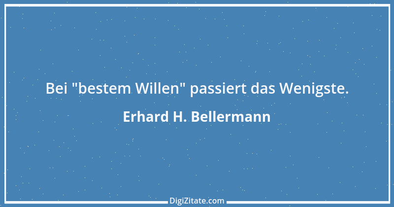 Zitat von Erhard H. Bellermann 778