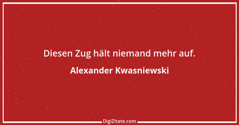 Zitat von Alexander Kwasniewski 3