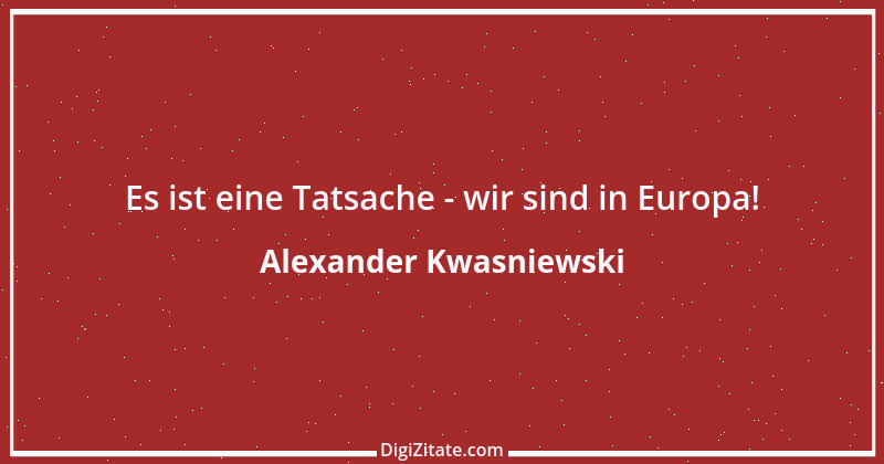 Zitat von Alexander Kwasniewski 5