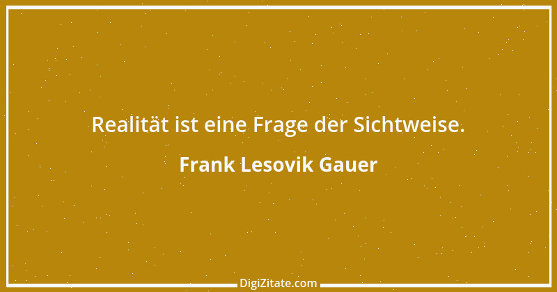 Zitat von Frank Lesovik Gauer 2