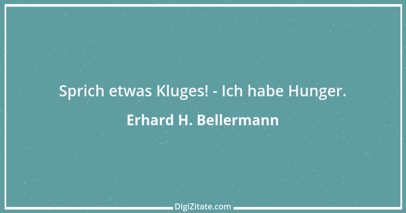 Zitat von Erhard H. Bellermann 782