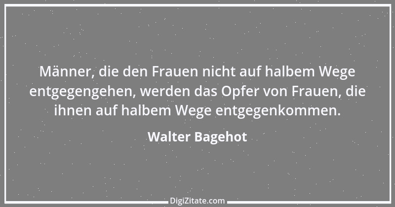 Zitat von Walter Bagehot 6