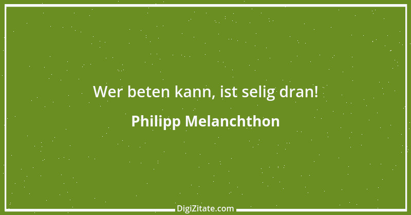 Zitat von Philipp Melanchthon 1