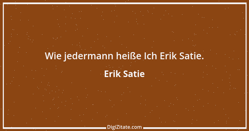 Zitat von Erik Satie 12