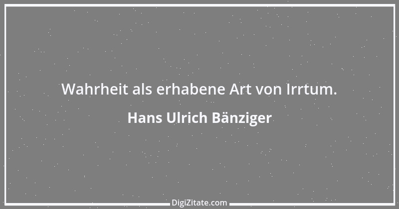 Zitat von Hans Ulrich Bänziger 91