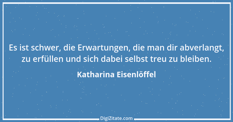 Zitat von Katharina Eisenlöffel 146