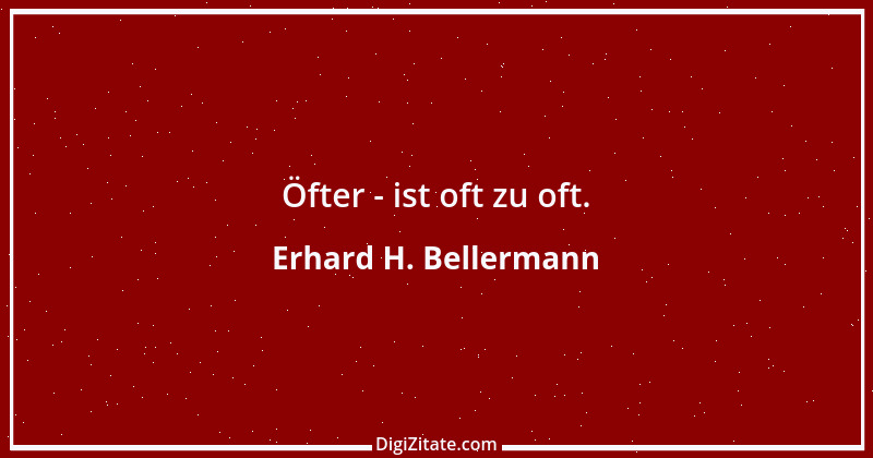 Zitat von Erhard H. Bellermann 793