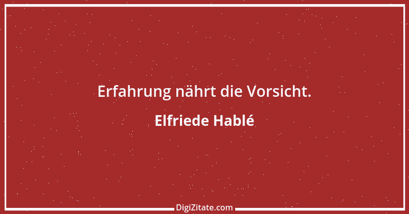 Zitat von Elfriede Hablé 26