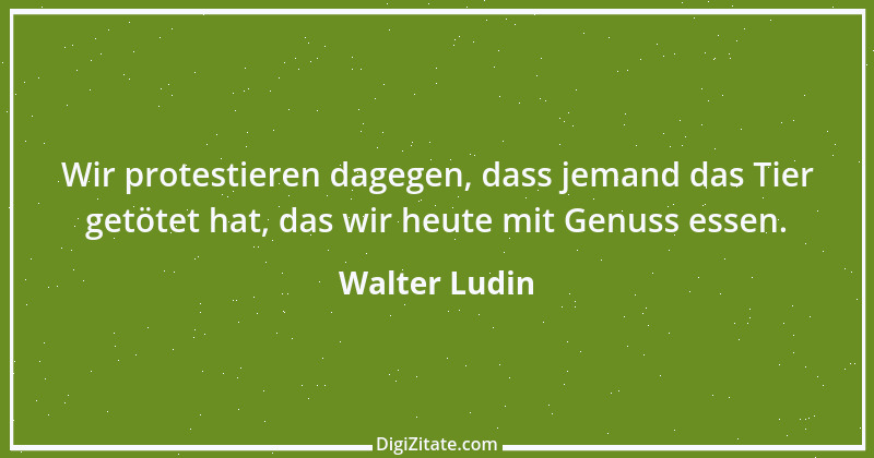 Zitat von Walter Ludin 784