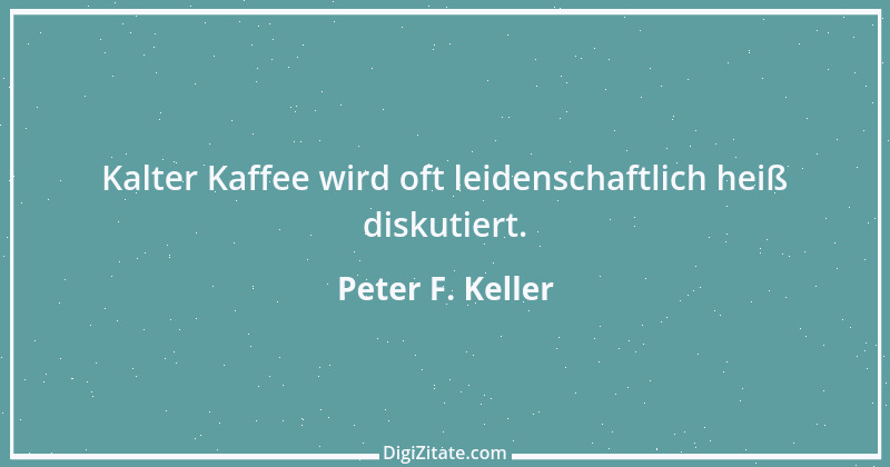 Zitat von Peter F. Keller 30