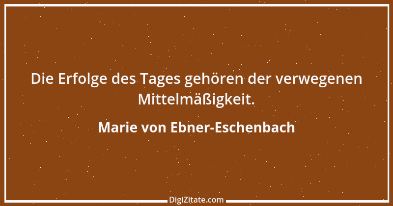 Zitat von Marie von Ebner-Eschenbach 253